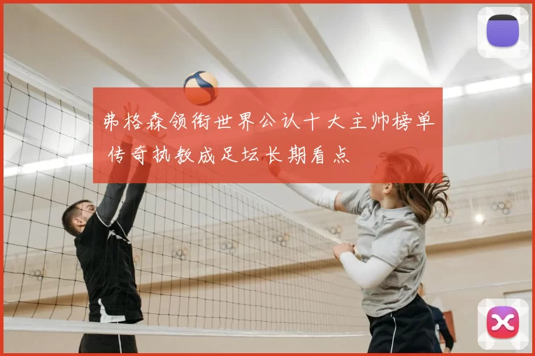 弗格森领衔世界公认十大主帅榜单 传奇执教成足坛长期看点