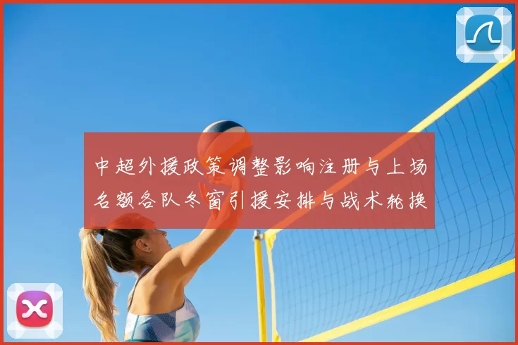 中超外援政策调整影响注册与上场名额各队冬窗引援安排与战术轮换情况