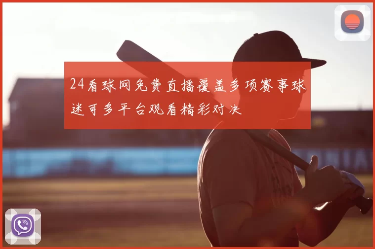 24看球网免费直播覆盖多项赛事球迷可多平台观看精彩对决
